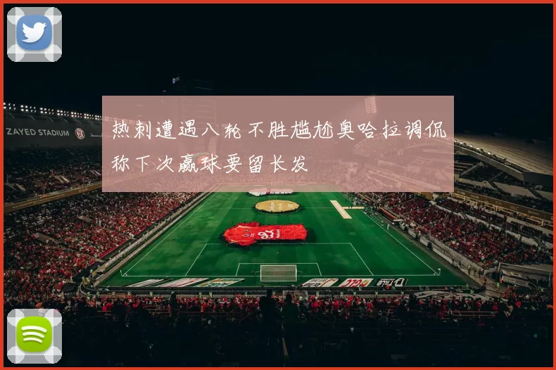 热刺遭遇八轮不胜尴尬奥哈拉调侃称下次赢球要留长发